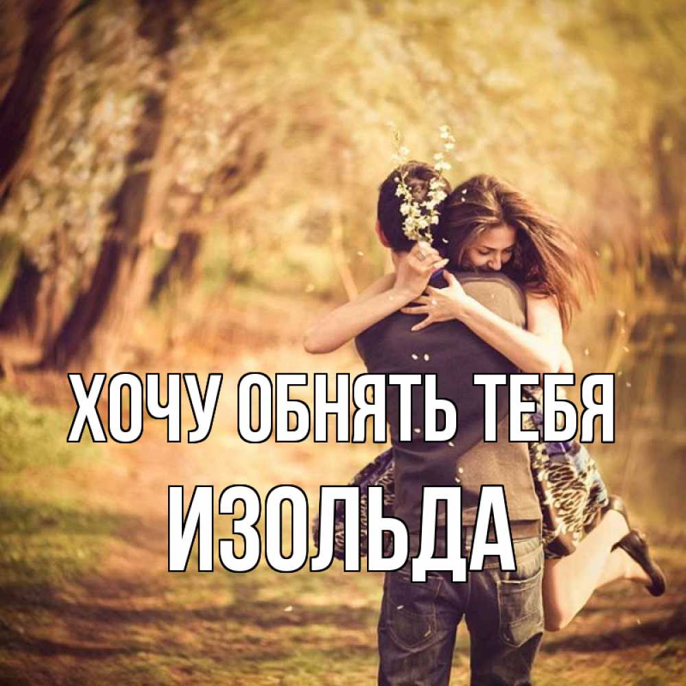 Открытка на каждый день с именем, Изольда Хочу обнять тебя Лес осенний Прикольная открытка с пожеланием онлайн скачать бесплатно 