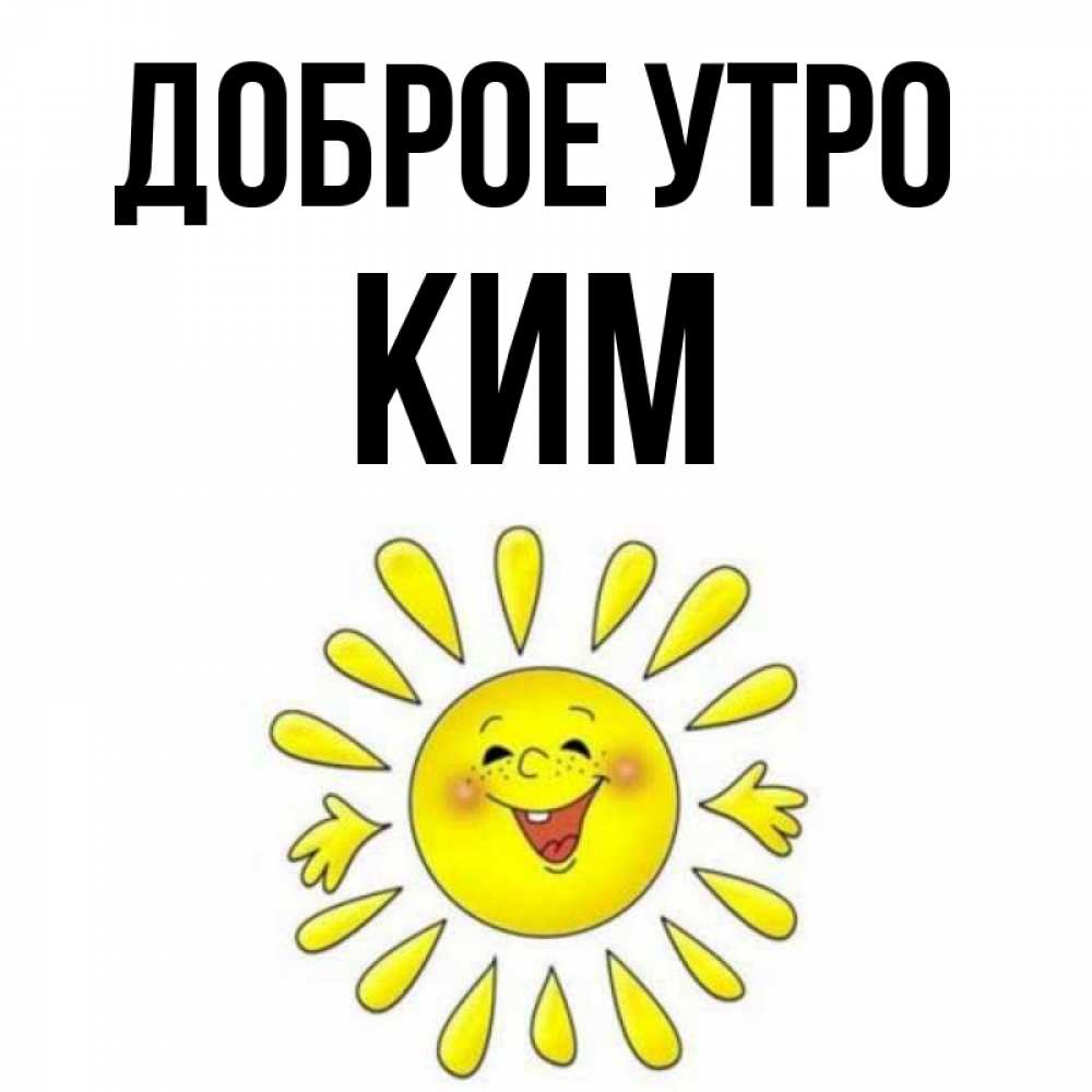 Открытка на каждый день с именем, Ким Доброе утро улыбка Прикольная открытка с пожеланием онлайн скачать бесплатно 