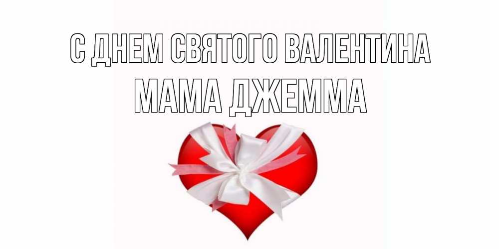 Открытка на каждый день с именем, Мама-Джемма С днем Святого Валентина сердечко на 14 февраля  для моей девушки подписать именем Прикольная открытка с пожеланием онлайн скачать бесплатно 