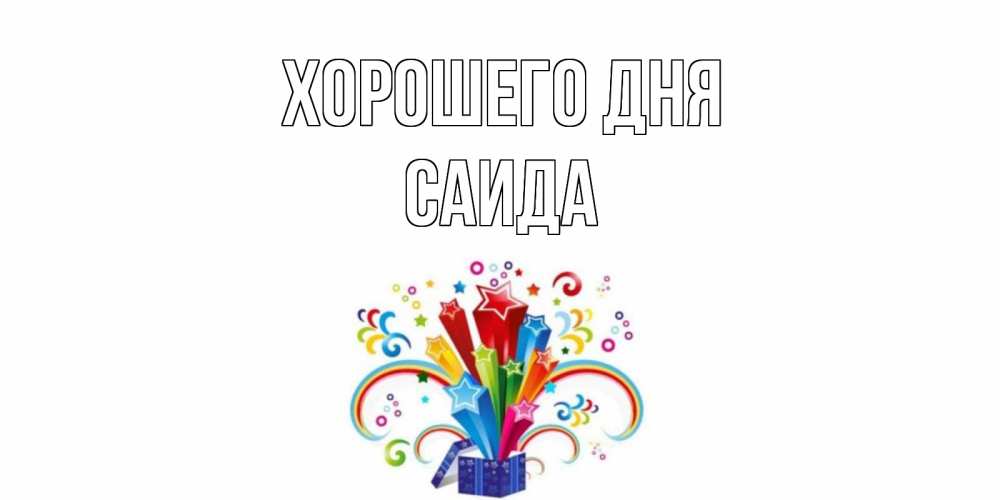 Открытка на каждый день с именем, Саида Хорошего дня праздник Прикольная открытка с пожеланием онлайн скачать бесплатно 