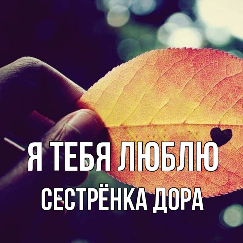 Открытка на каждый день с именем, Сестрёнка-Дора Я тебя люблю держу лист Прикольная открытка с пожеланием онлайн скачать бесплатно 