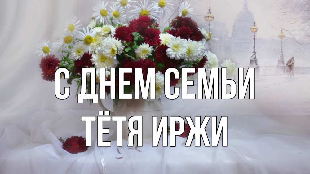 Открытка на каждый день с именем, Тётя-Иржи С днем семьи с днем семьи Прикольная открытка с пожеланием онлайн скачать бесплатно 