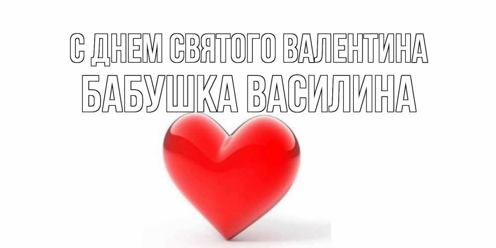 Открытка на каждый день с именем, Бабушка-Василина С днем Святого Валентина сердечко на 14 февраля Прикольная открытка с пожеланием онлайн скачать бесплатно 