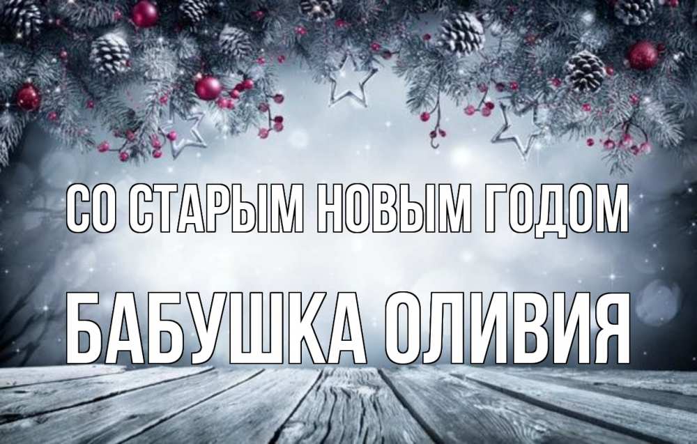 Открытка на каждый день с именем, Бабушка-Оливия Со старым новым годом старый новый год Прикольная открытка с пожеланием онлайн скачать бесплатно 
