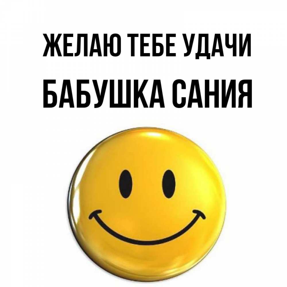 Открытка на каждый день с именем, Бабушка-Сания Желаю тебе удачи для поднятия настроения открытки на каждый день Прикольная открытка с пожеланием онлайн скачать бесплатно 