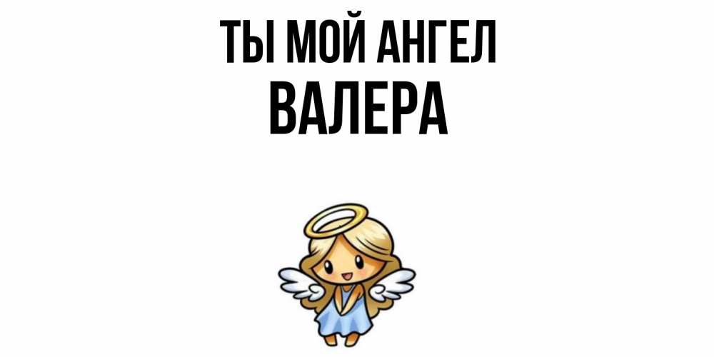 Открытка на каждый день с именем, Валера Ты мой ангел ангел Прикольная открытка с пожеланием онлайн скачать бесплатно 