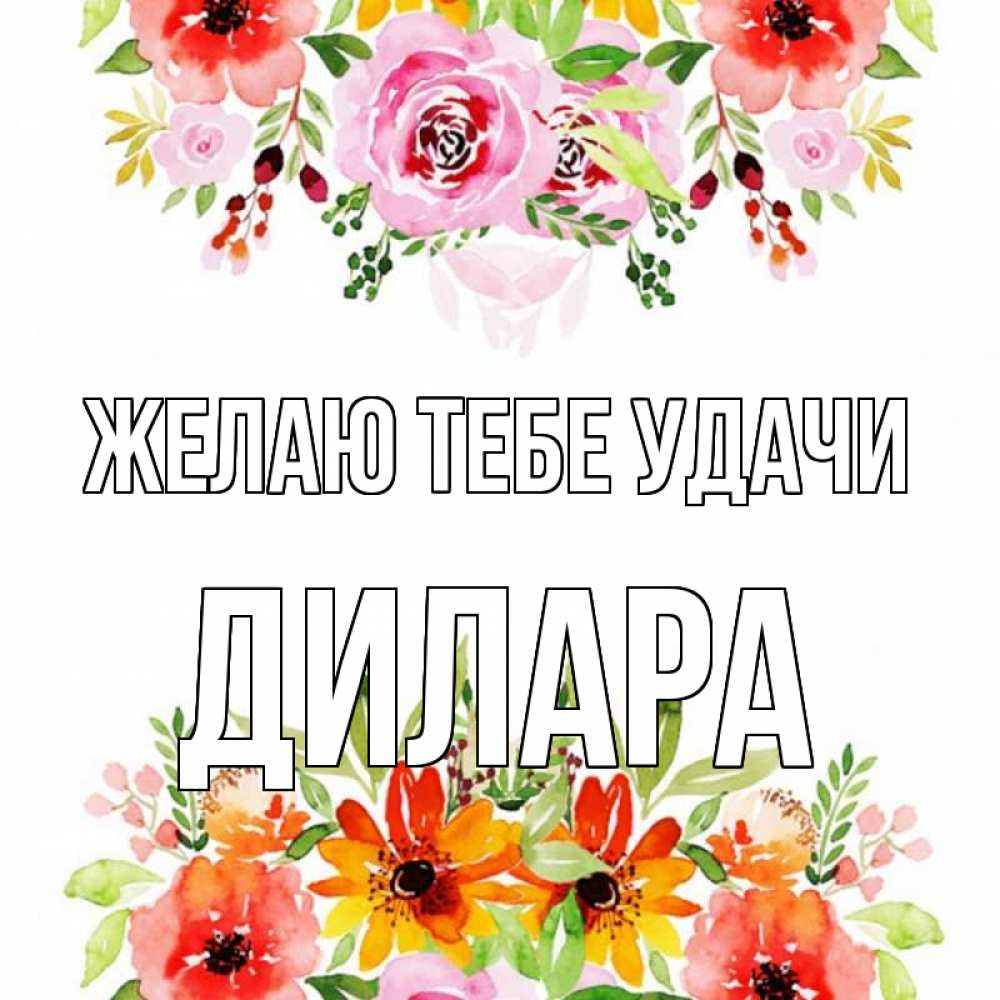 Открытка на каждый день с именем, Дилара Желаю тебе удачи открытка с цветами акварелью Прикольная открытка с пожеланием онлайн скачать бесплатно 