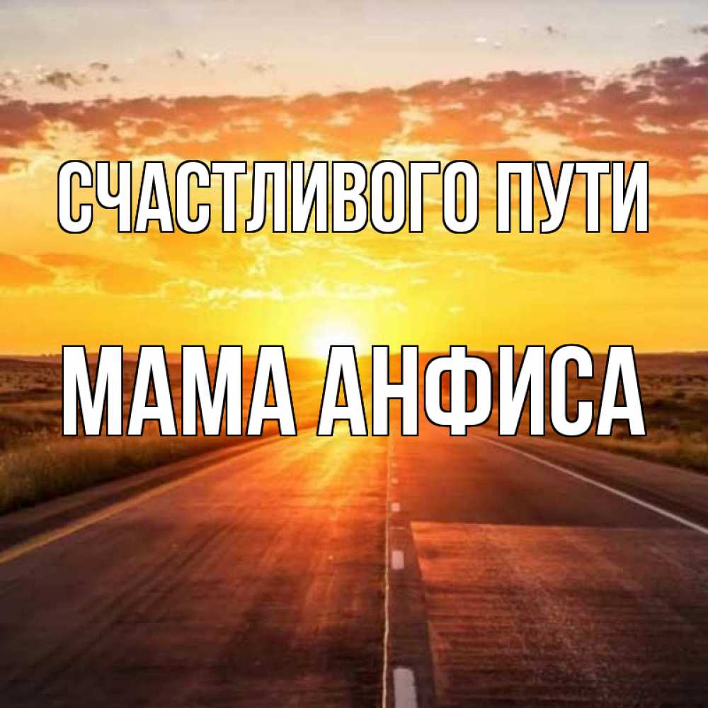Открытка на каждый день с именем, Мама-Анфиса Счастливого пути солнечный свет, закат Прикольная открытка с пожеланием онлайн скачать бесплатно 