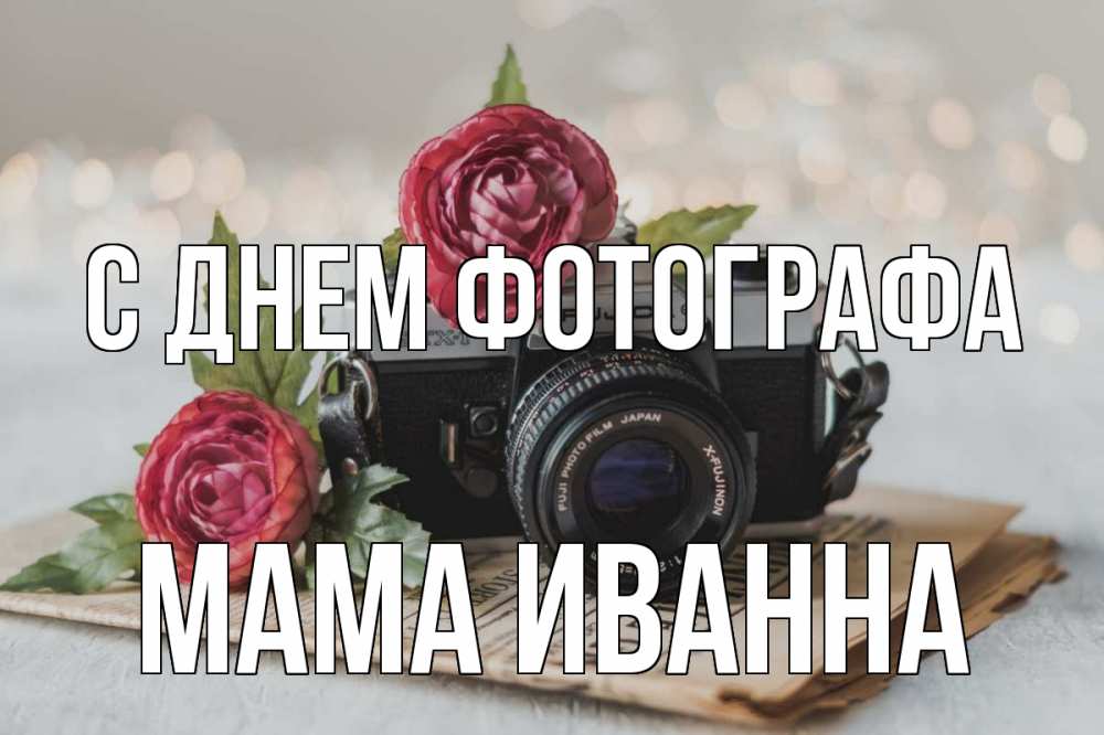 Открытка на каждый день с именем, Мама-Иванна С днем фотографа с днем фотографа Прикольная открытка с пожеланием онлайн скачать бесплатно 
