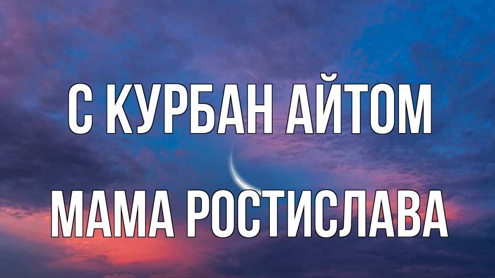 Открытка на каждый день с именем, Мама-Ростислава С курбан айтом месяц 1 Прикольная открытка с пожеланием онлайн скачать бесплатно 