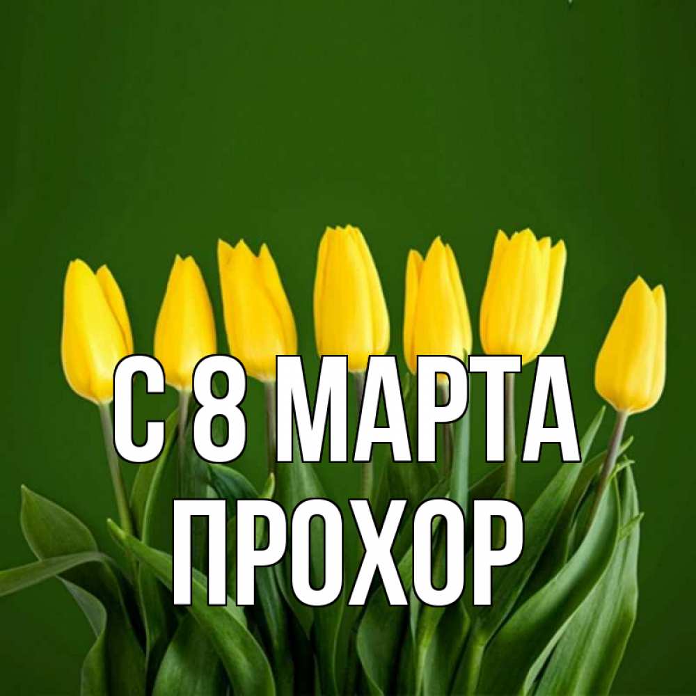 Открытка на каждый день с именем, Прохор С 8 МАРТА желтого цвета 3 Прикольная открытка с пожеланием онлайн скачать бесплатно 