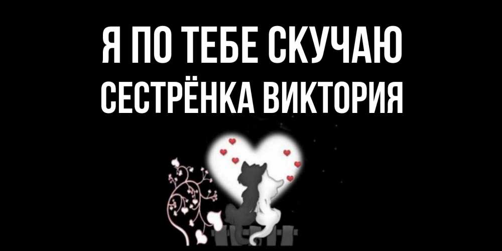 Открытка на каждый день с именем, Сестрёнка-Виктория Я по тебе скучаю коты Прикольная открытка с пожеланием онлайн скачать бесплатно 