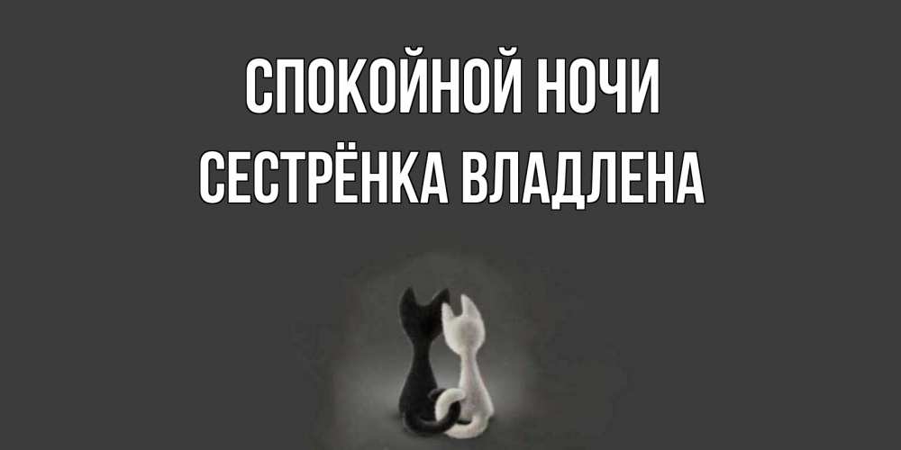 Открытка на каждый день с именем, Сестрёнка-Владлена Спокойной ночи коты Прикольная открытка с пожеланием онлайн скачать бесплатно 