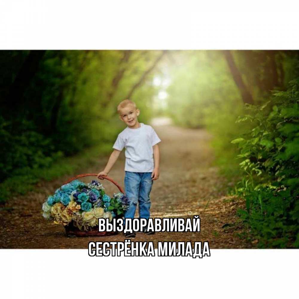 Открытка на каждый день с именем, Сестрёнка-Милада Выздоравливай мальчик с цветами Прикольная открытка с пожеланием онлайн скачать бесплатно 