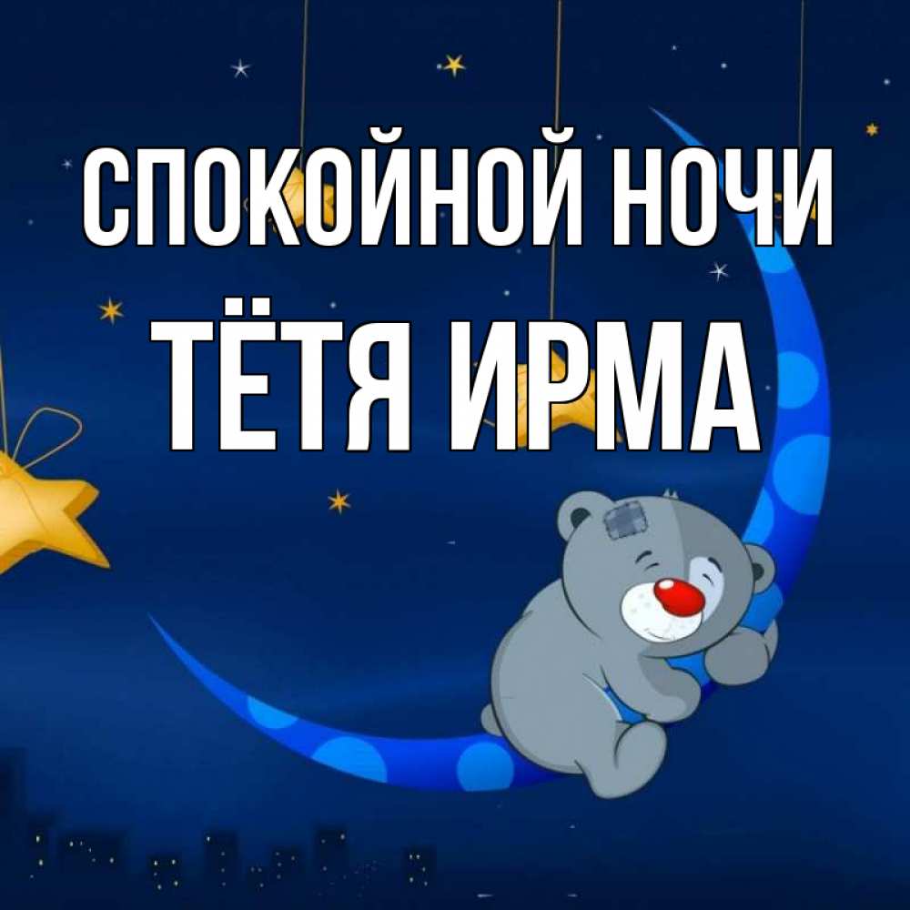 Открытка на каждый день с именем, Тётя-Ирма Спокойной ночи над городом Прикольная открытка с пожеланием онлайн скачать бесплатно 