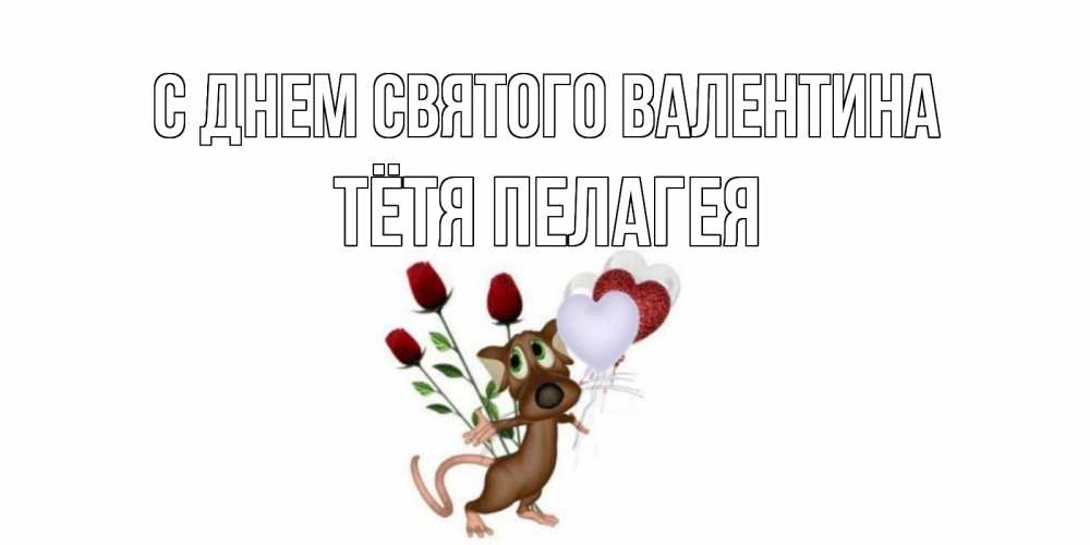 Открытка на каждый день с именем, Тётя-Пелагея С днем Святого Валентина открытки на день святого Валентина для любимой девушки бесплатно онлайн Прикольная открытка с пожеланием онлайн скачать бесплатно 