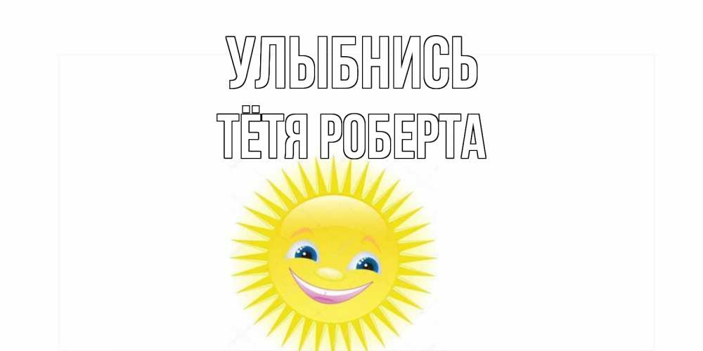 Открытка на каждый день с именем, Тётя-Роберта Улыбнись пожелания позитивные Прикольная открытка с пожеланием онлайн скачать бесплатно 