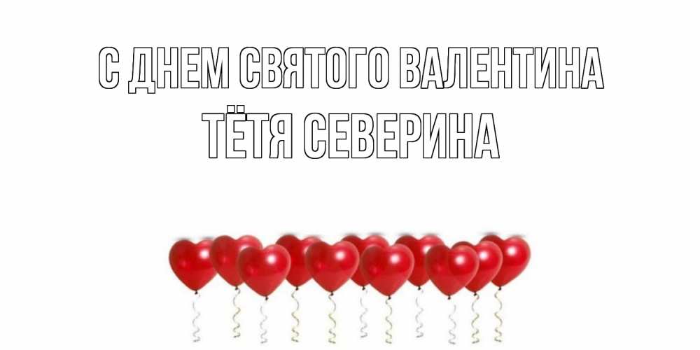 Открытка на каждый день с именем, Тётя-Северина С днем Святого Валентина шары в виде сердец Прикольная открытка с пожеланием онлайн скачать бесплатно 