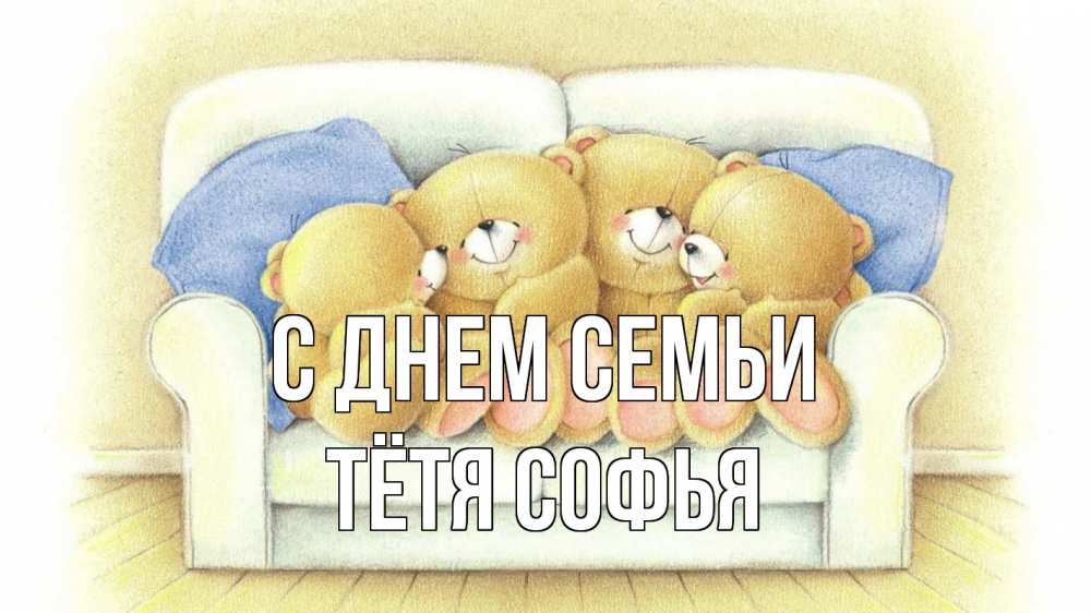 Открытка на каждый день с именем, Тётя-Софья С днем семьи с днем семьи Прикольная открытка с пожеланием онлайн скачать бесплатно 