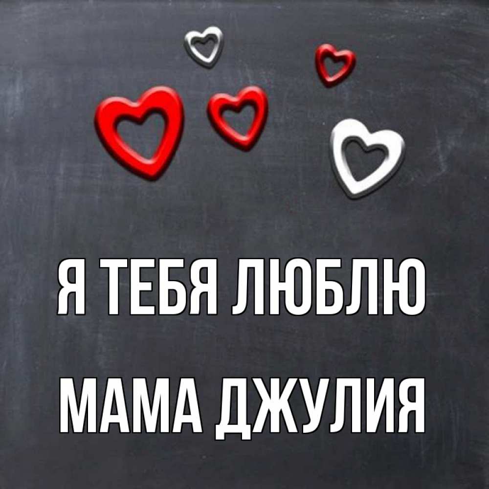 Открытка на каждый день с именем, Мама-Джулия Я тебя люблю сердечки белые и красные Прикольная открытка с пожеланием онлайн скачать бесплатно 