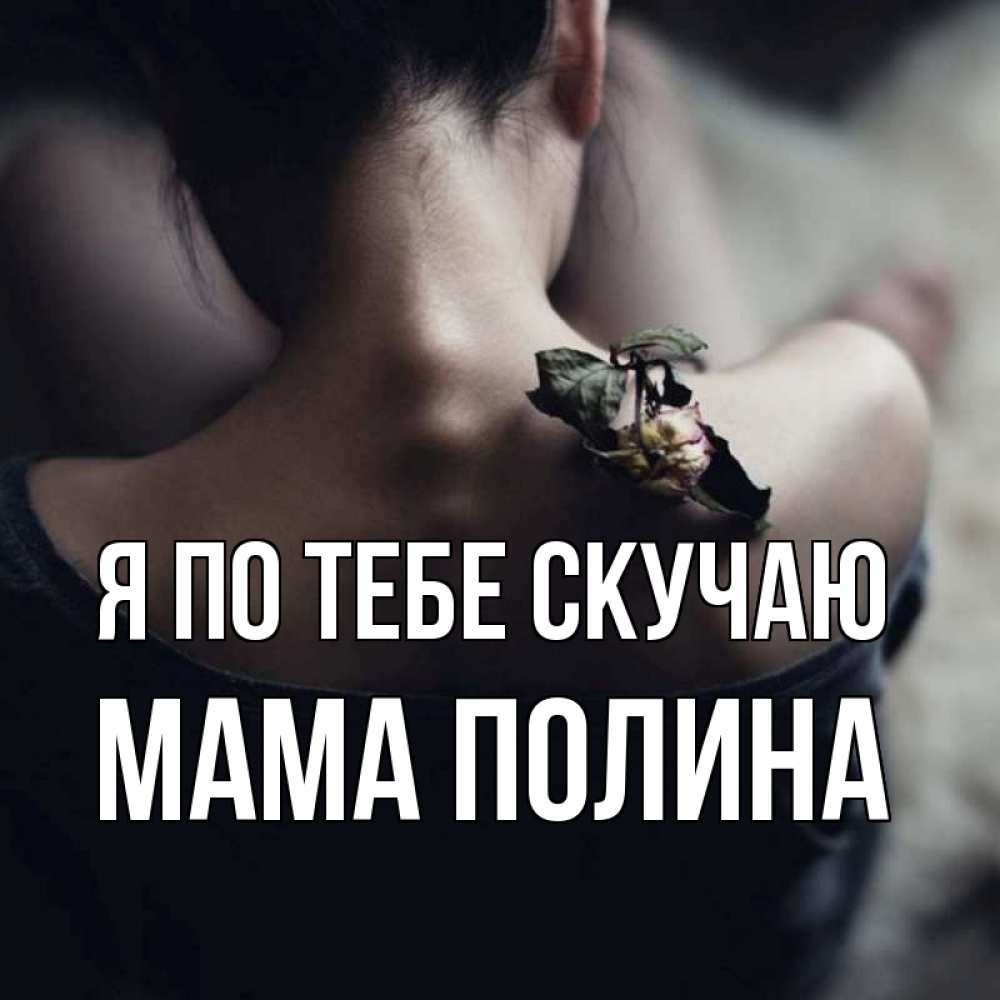 Открытка на каждый день с именем, Мама-Полина Я по тебе скучаю засох цветок Прикольная открытка с пожеланием онлайн скачать бесплатно 