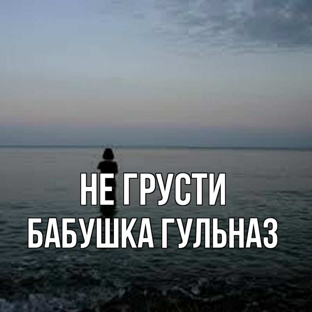 Открытка на каждый день с именем, Бабушка-Гульназ Не грусти девушка Прикольная открытка с пожеланием онлайн скачать бесплатно 