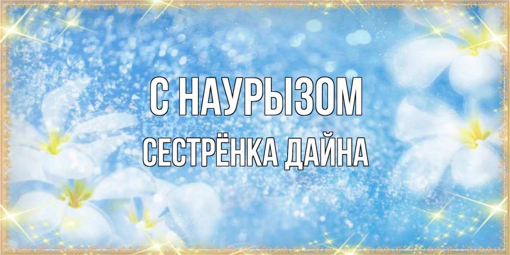 Открытка на каждый день с именем, Сестрёнка-Дайна С наурызом международный женский день Прикольная открытка с пожеланием онлайн скачать бесплатно 