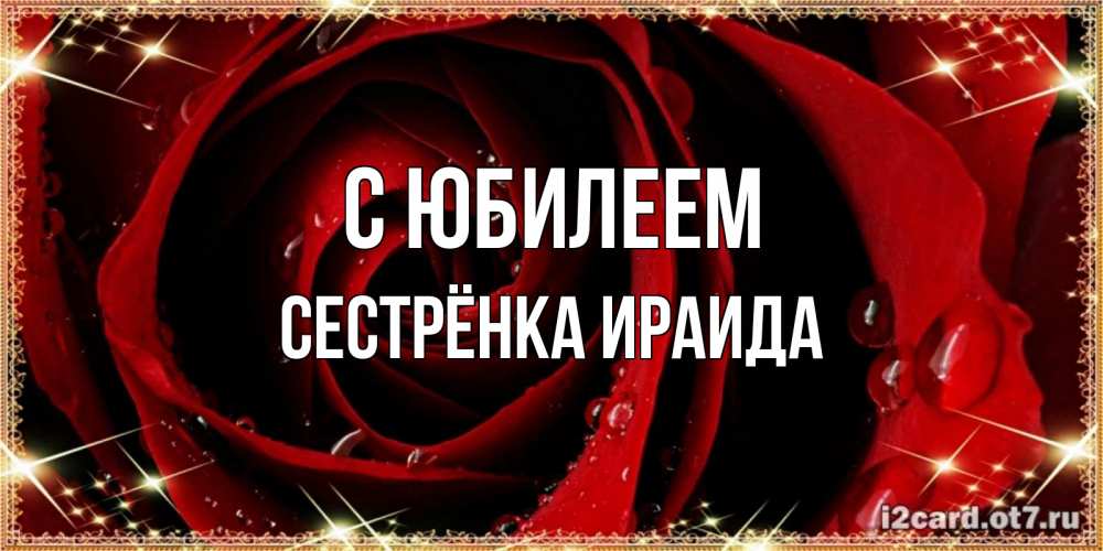Открытка на каждый день с именем, Сестрёнка-Ираида С юбилеем цветок в росе на день рождения Прикольная открытка с пожеланием онлайн скачать бесплатно 