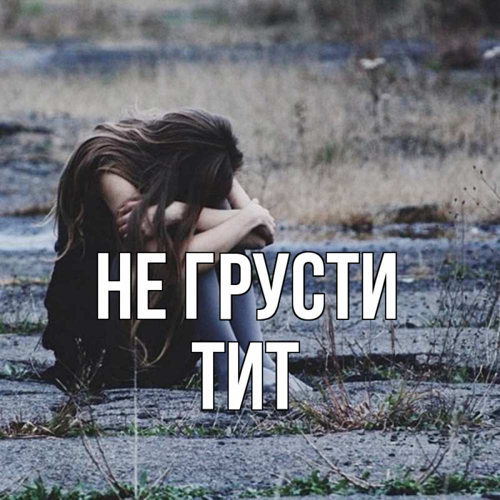 Открытка на каждый день с именем, Тит Не грусти длинные волосы и камни Прикольная открытка с пожеланием онлайн скачать бесплатно 