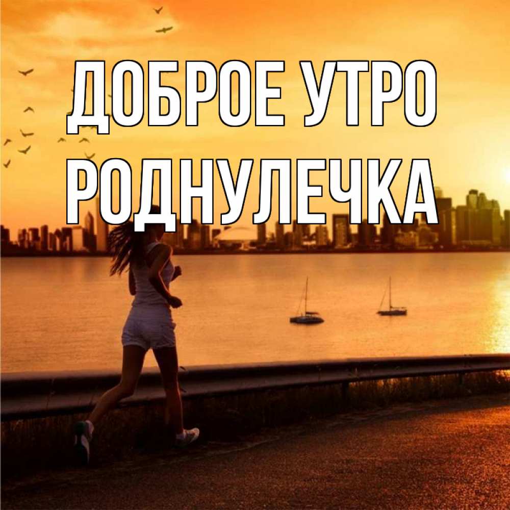 Открытка на каждый день с именем, Роднулечка Доброе утро девушка бежит Прикольная открытка с пожеланием онлайн скачать бесплатно 