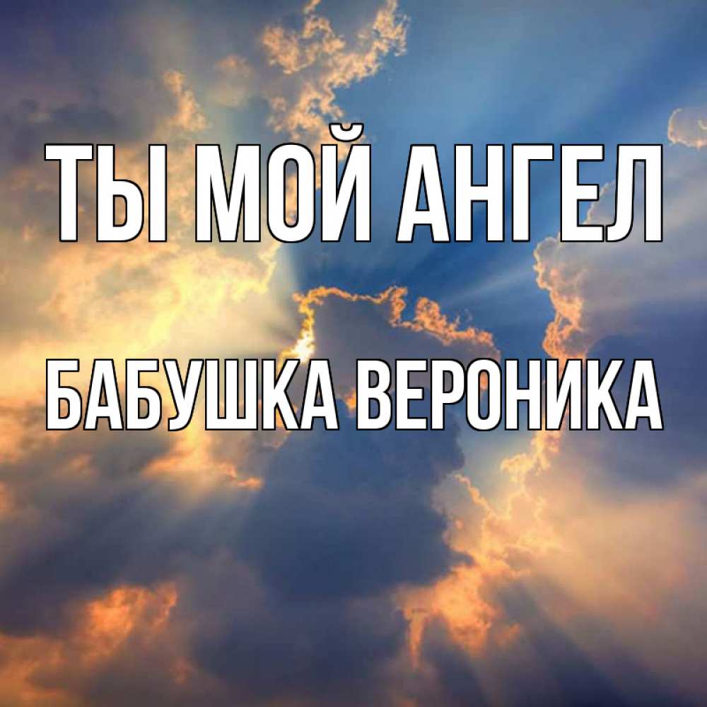 Открытка на каждый день с именем, Бабушка-Вероника Ты мой ангел ангельский свет сквозь облака Прикольная открытка с пожеланием онлайн скачать бесплатно 