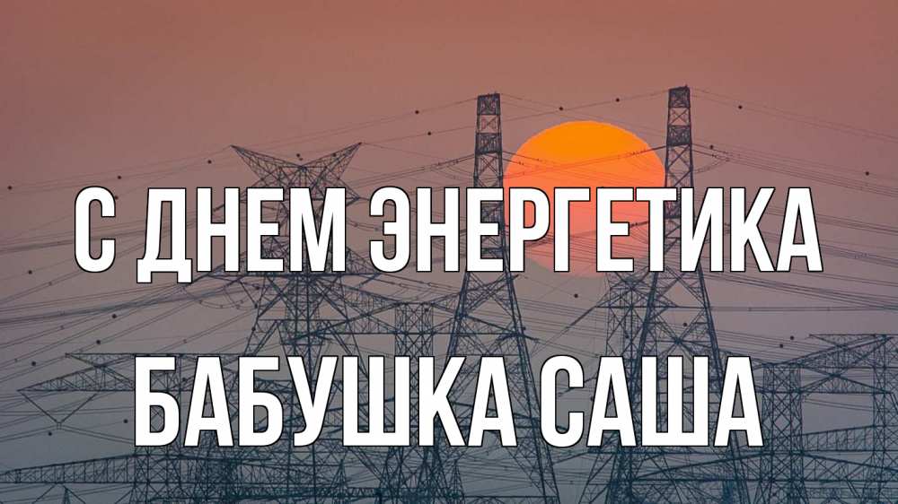 Открытка на каждый день с именем, Бабушка-Саша С днем энергетика Закат, энергетика Прикольная открытка с пожеланием онлайн скачать бесплатно 