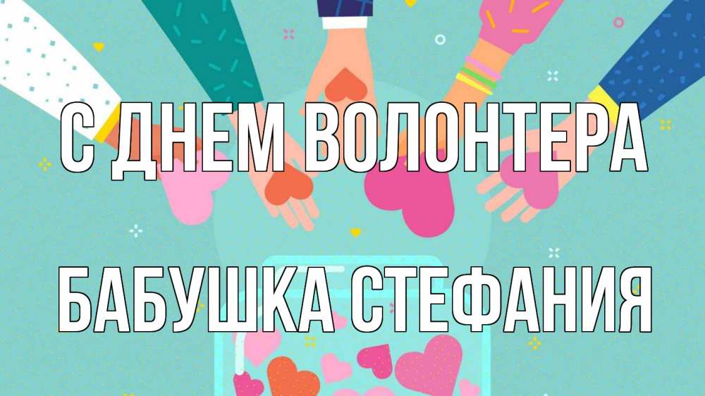 Открытка на каждый день с именем, Бабушка-Стефания С днем волонтера С днем волонтера Прикольная открытка с пожеланием онлайн скачать бесплатно 