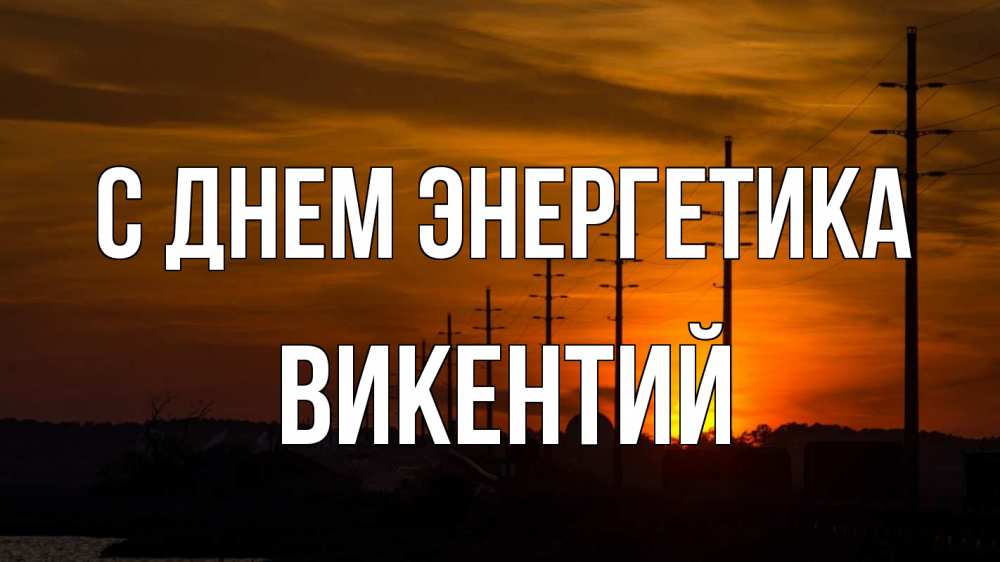 Открытка на каждый день с именем, Викентий С днем энергетика столбы провода закат Прикольная открытка с пожеланием онлайн скачать бесплатно 