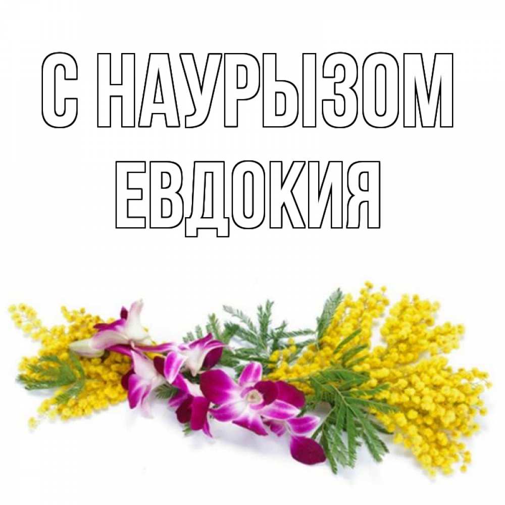 Открытка на каждый день с именем, Евдокия С наурызом открытка на международный женский день с цветами  1 Прикольная открытка с пожеланием онлайн скачать бесплатно 
