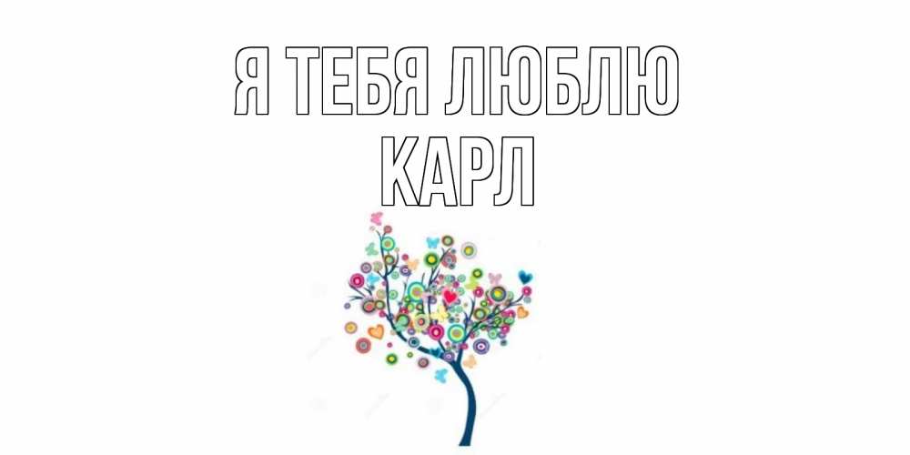 Открытка на каждый день с именем, Карл Я тебя люблю дерево Прикольная открытка с пожеланием онлайн скачать бесплатно 