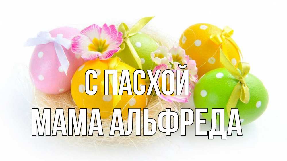 Открытка на каждый день с именем, Мама-Альфреда С пасхой пасха Прикольная открытка с пожеланием онлайн скачать бесплатно 