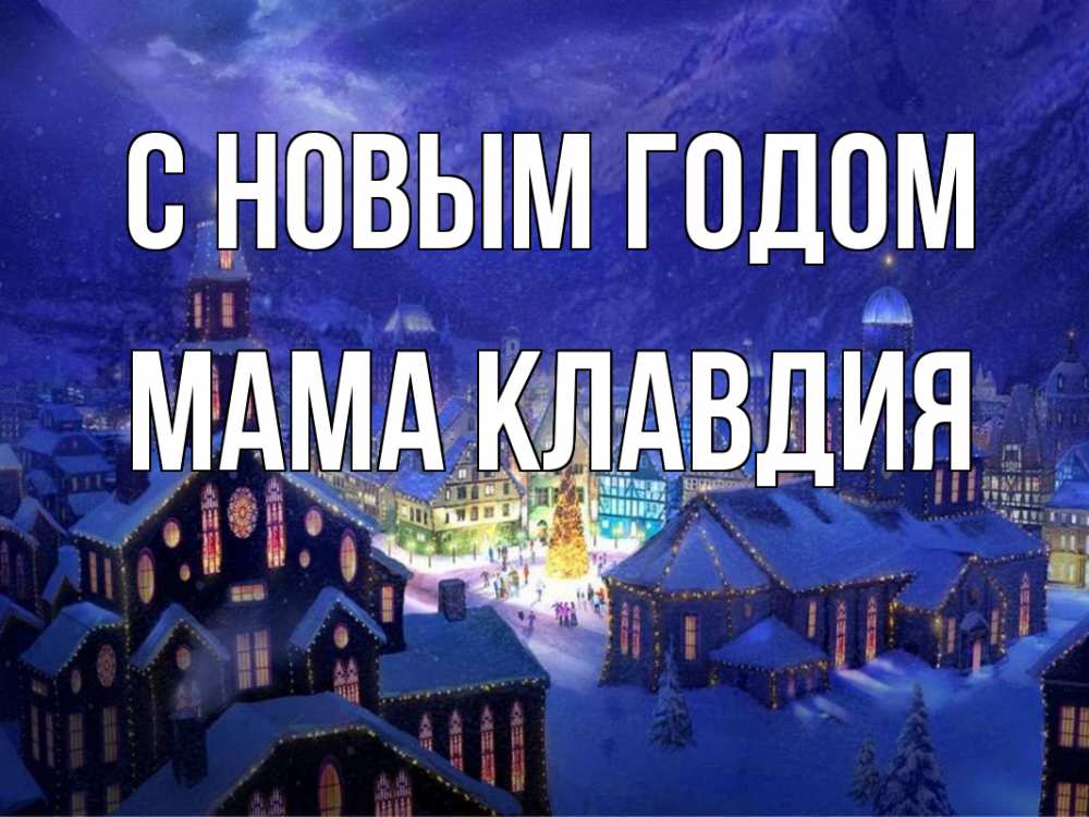 Открытка на каждый день с именем, Мама-Клавдия С новым годом новый год Прикольная открытка с пожеланием онлайн скачать бесплатно 