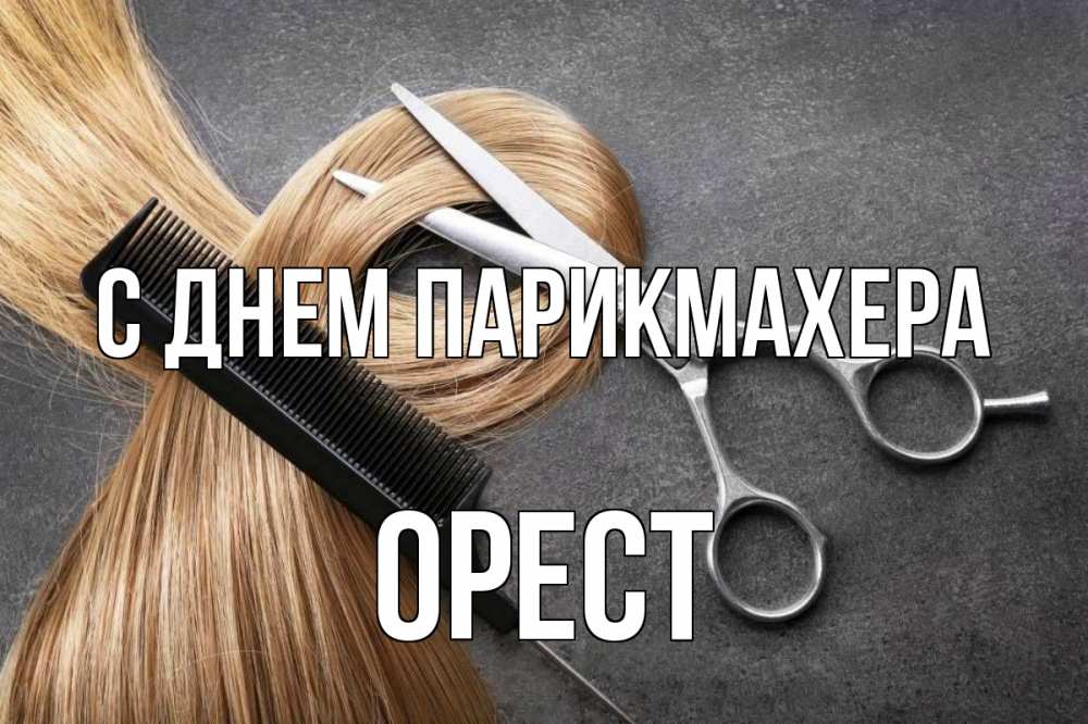 Открытка на каждый день с именем, Орест С днем парикмахера волосы Прикольная открытка с пожеланием онлайн скачать бесплатно 
