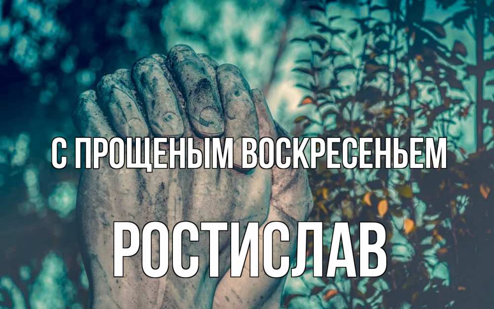 Открытка на каждый день с именем, Ростислав С прощеным воскресеньем руки Прикольная открытка с пожеланием онлайн скачать бесплатно 