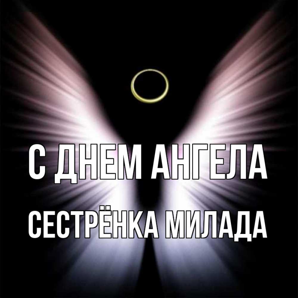 Открытка на каждый день с именем, Сестрёнка-Милада С днем ангела ангел из света Прикольная открытка с пожеланием онлайн скачать бесплатно 