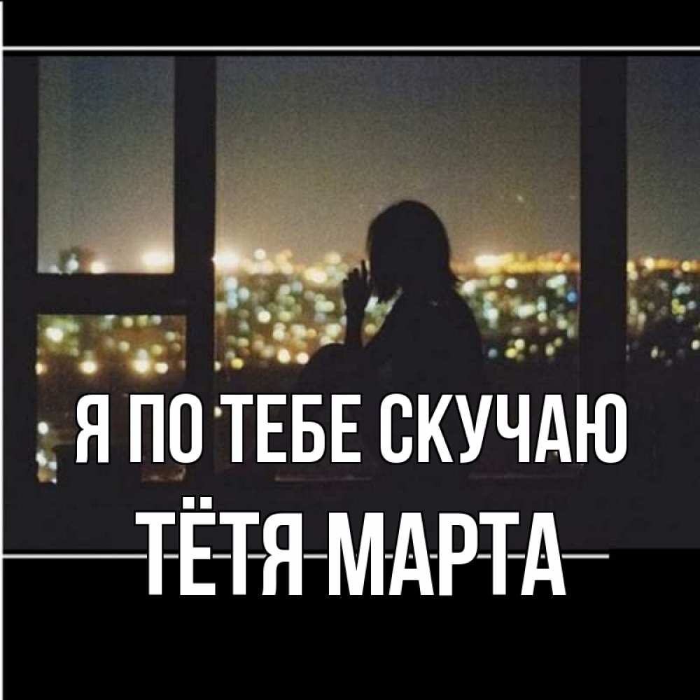 Открытка на каждый день с именем, Тётя-Марта Я по тебе скучаю у окна Прикольная открытка с пожеланием онлайн скачать бесплатно 