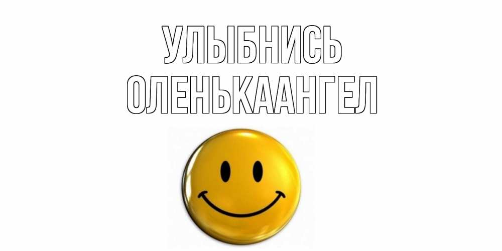 Оленька улыбнись. Оля улыбнись картинки. Оленька улыбнись. Оля улыбнись. Иова улыбайся.