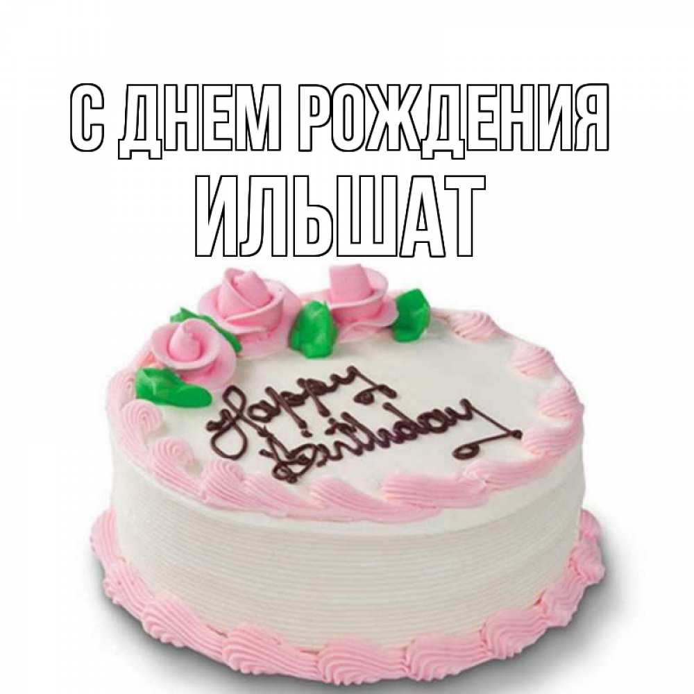 Открытка - С днем рождения, Ильшат!