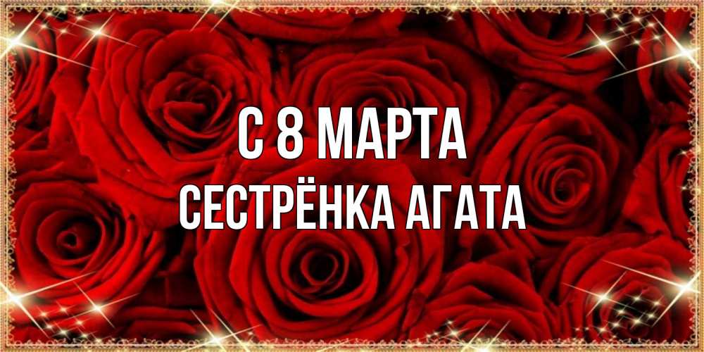 Открытка на каждый день с именем, Сестрёнка-Агата С 8 МАРТА открытка для любимой Прикольная открытка с пожеланием онлайн скачать бесплатно 
