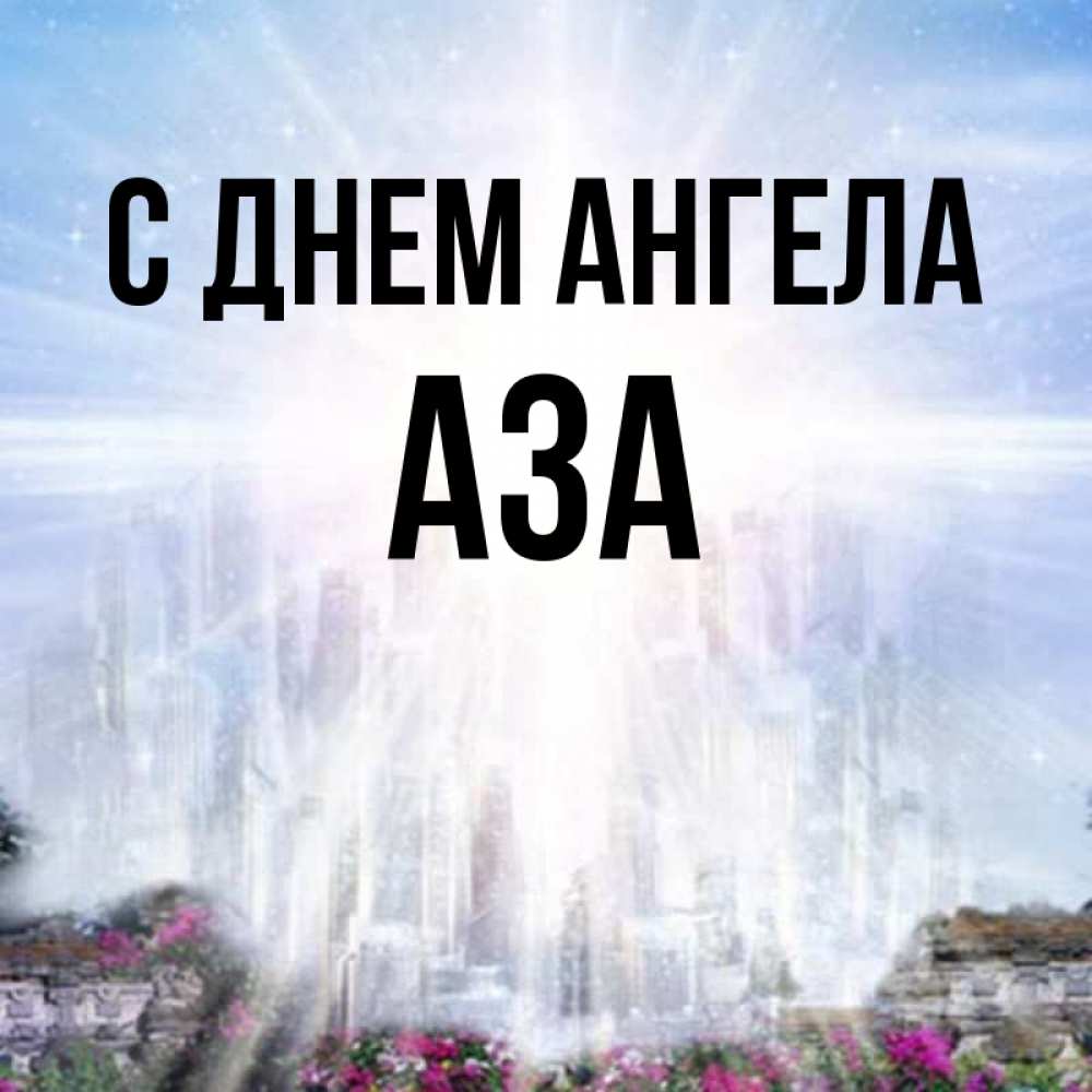 Открытка на каждый день с именем, Аза С днем ангела небесный свет Прикольная открытка с пожеланием онлайн скачать бесплатно 