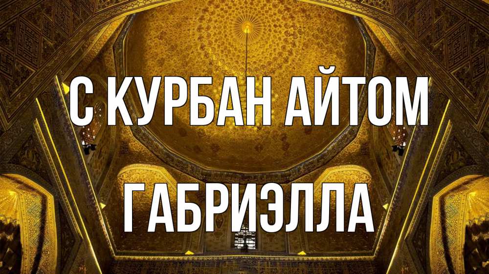 Открытка на каждый день с именем, Габриэлла С курбан айтом купол Прикольная открытка с пожеланием онлайн скачать бесплатно 