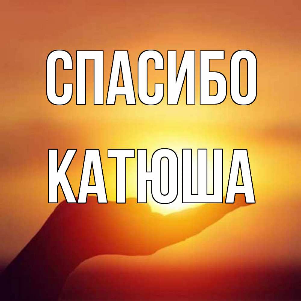 Открытка на каждый день с именем, КАТЮША Спасибо закат Прикольная открытка с пожеланием онлайн скачать бесплатно 