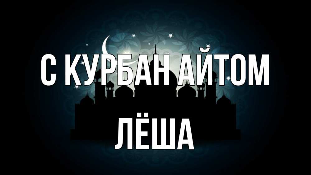 Открытка на каждый день с именем, Лёша С курбан айтом мечеть Прикольная открытка с пожеланием онлайн скачать бесплатно 