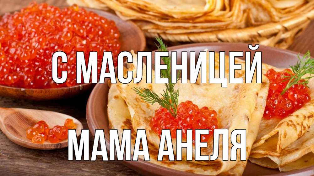 Открытка на каждый день с именем, Мама-Анеля С масленицей блины Прикольная открытка с пожеланием онлайн скачать бесплатно 